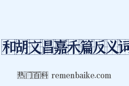 和胡文昌嘉禾篇反义词是什么意思的图片